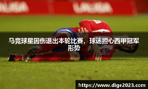 马竞球星因伤退出本轮比赛，球迷担心西甲冠军形势
