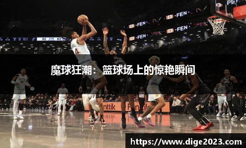 魔球狂潮：篮球场上的惊艳瞬间