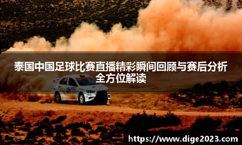 泰国中国足球比赛直播精彩瞬间回顾与赛后分析全方位解读
