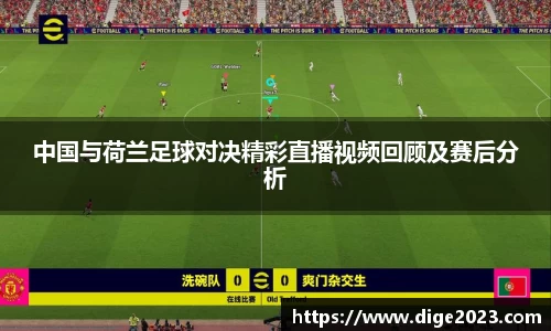 中国与荷兰足球对决精彩直播视频回顾及赛后分析